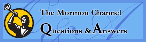 Mormon Channel: Questions and Answers