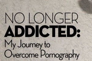 No Longer Addicted: My Journey to Overcome Pornography