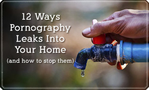 12 Ways Pornography Leaks Into Your Home