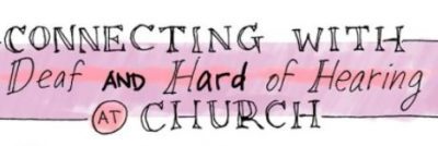 Connecting with the Deaf and Hard of Hearing at Church, What to Do (and Not Do)