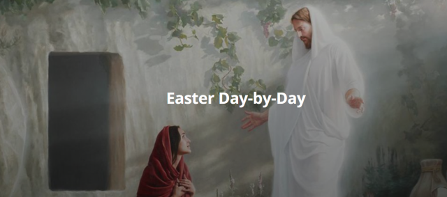 Easter Week: Two Ways to Explore the Final Week of Jesus’s Mortal Ministry