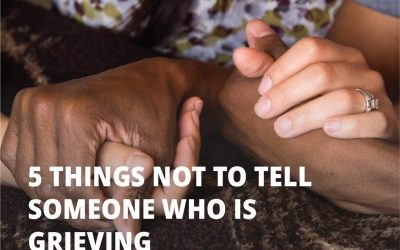 Five Things Not to Say to Someone Who is Grieving