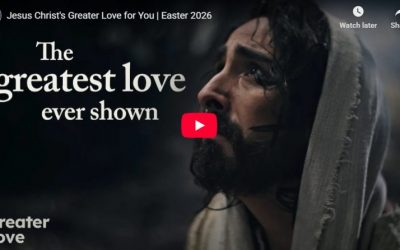 Easter Video “Jesus Christ’s Greater Love for You”